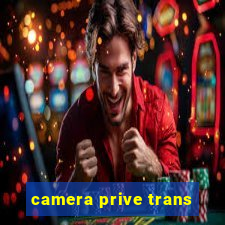 camera prive trans